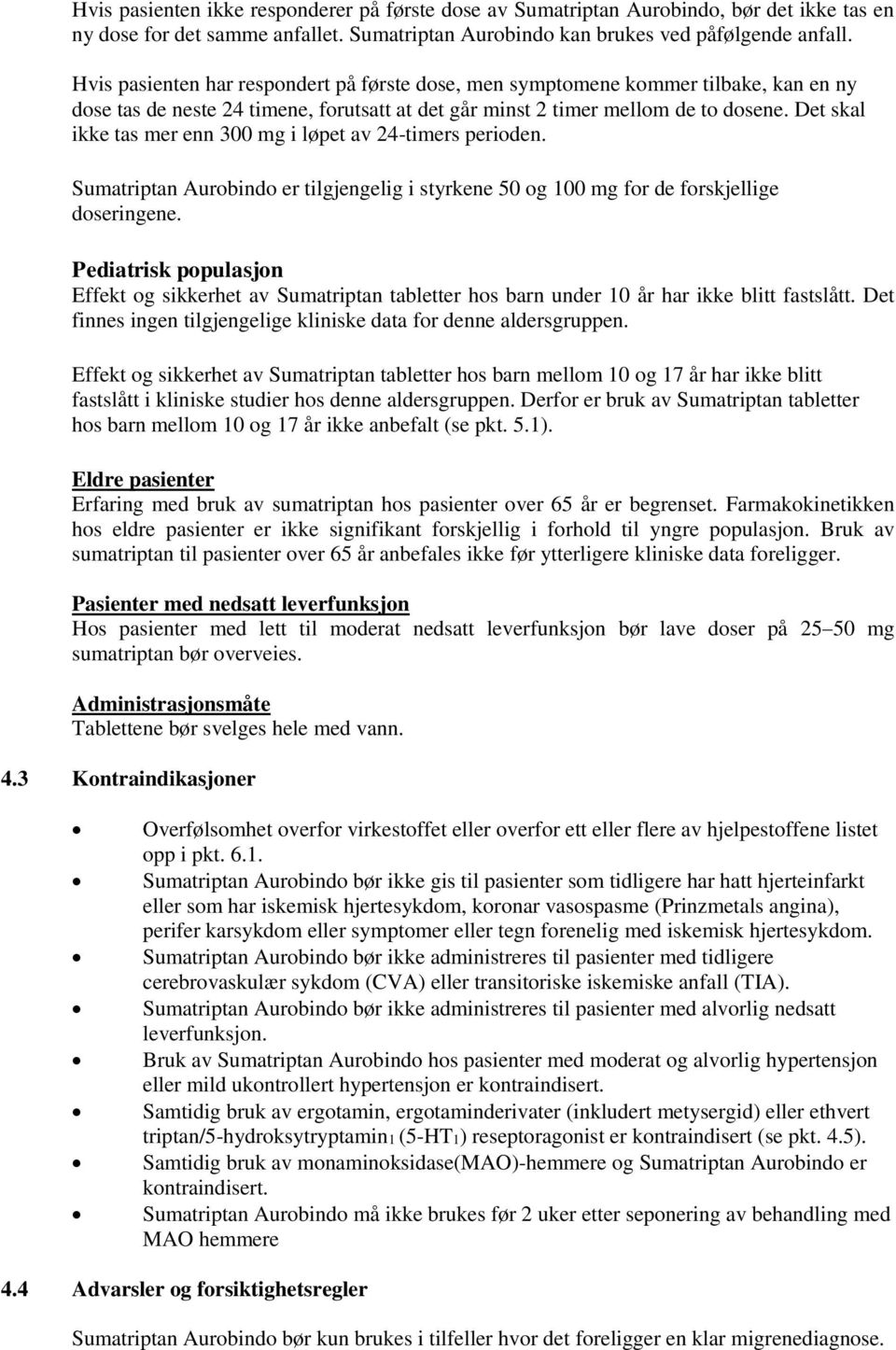 Det skal ikke tas mer enn 300 mg i løpet av 24-timers perioden. Sumatriptan Aurobindo er tilgjengelig i styrkene 50 og 100 mg for de forskjellige doseringene.