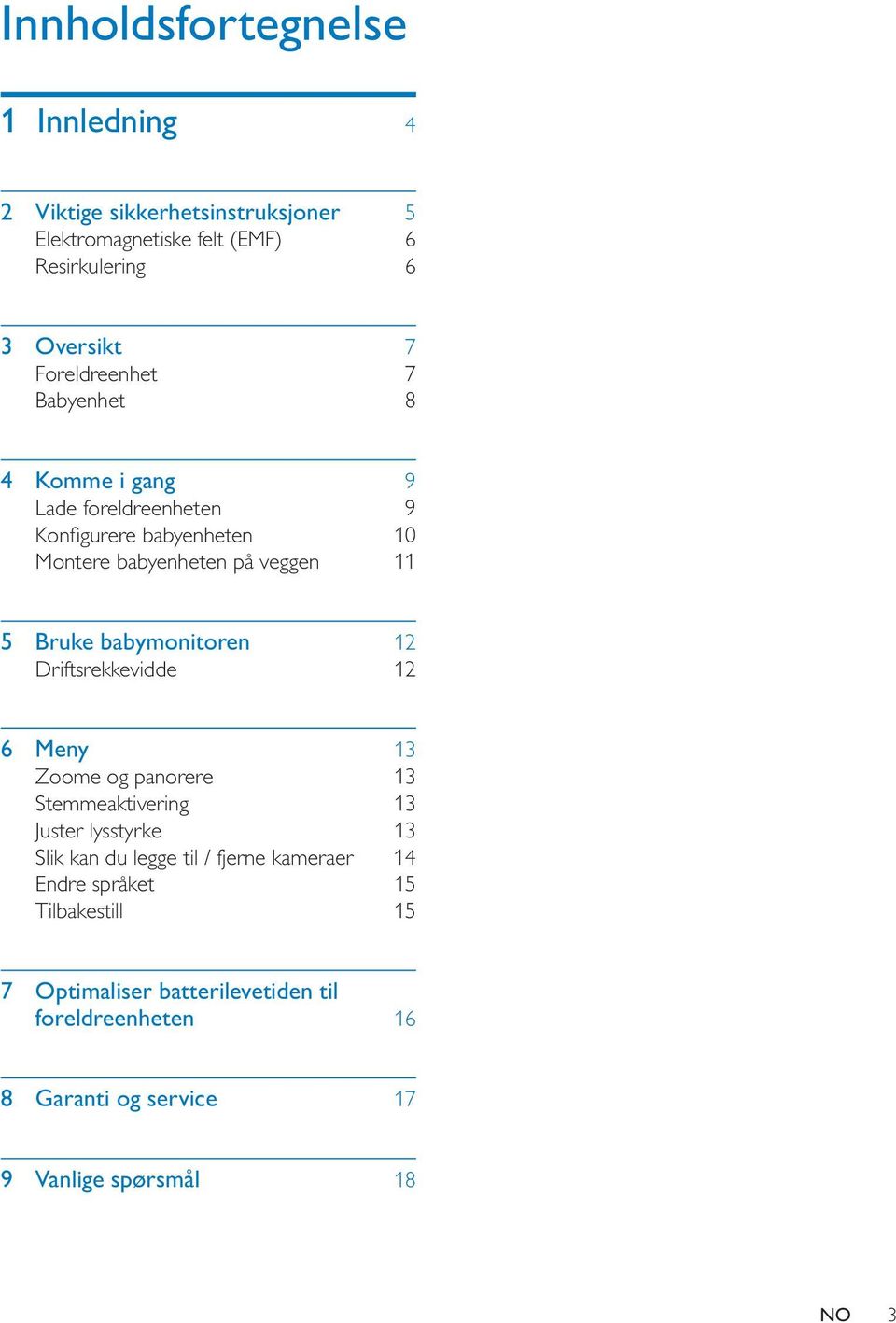 Driftsrekkevidde 12 6 Meny 13 Zoome og panorere 13 Stemmeaktivering 13 Juster lysstyrke 13 Slik kan du legge til / fjerne kameraer