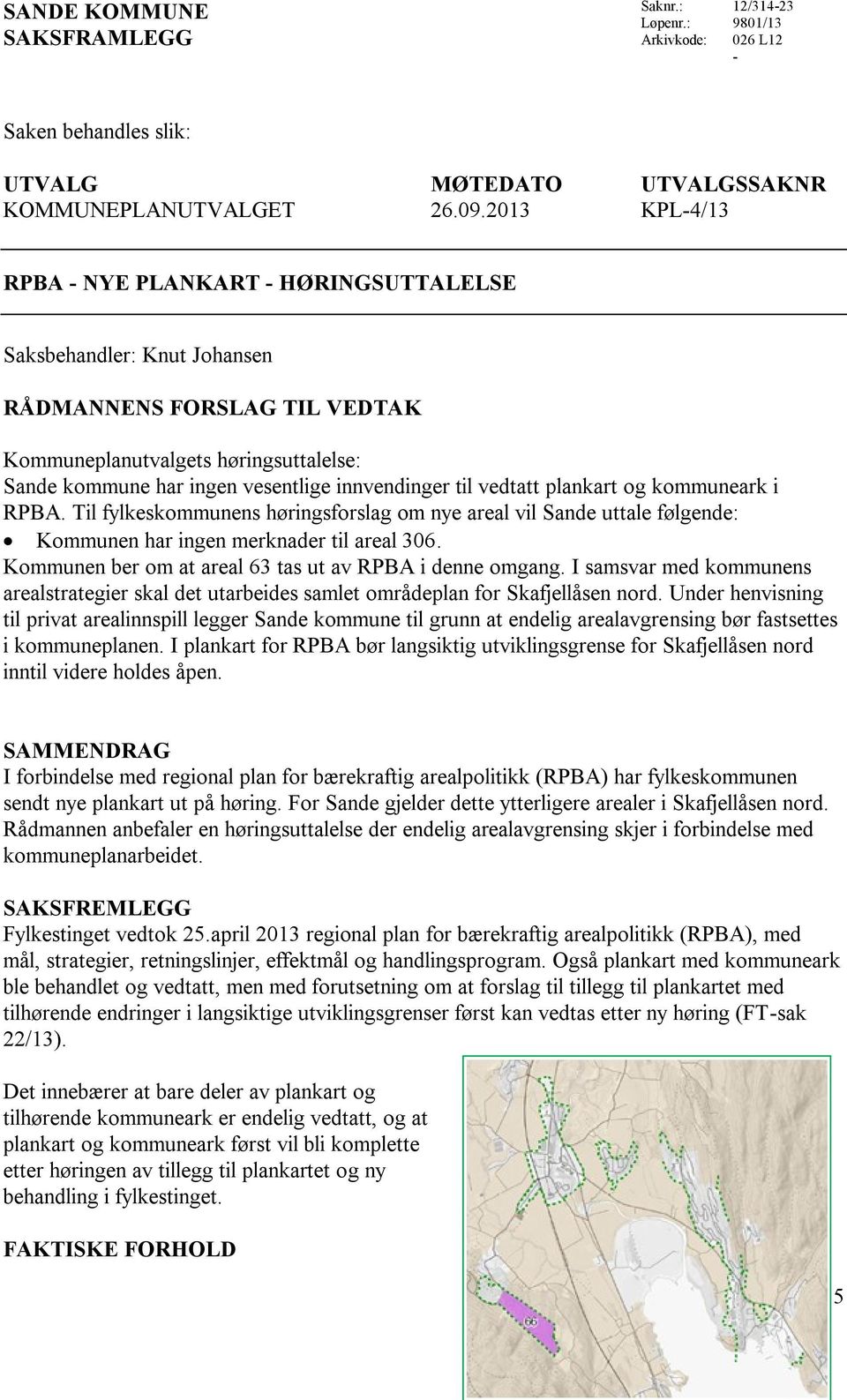 til vedtatt plankart og kommuneark i RPBA. Til fylkeskommunens høringsforslag om nye areal vil Sande uttale følgende: Kommunen har ingen merknader til areal 306.