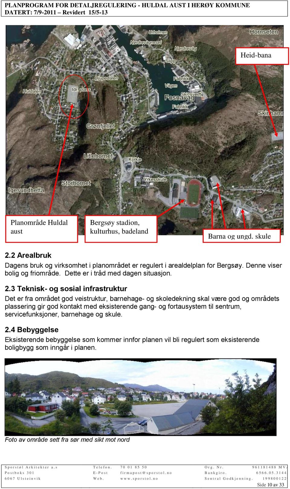 3 Teknisk- og sosial infrastruktur Det er fra området god veistruktur, barnehage- og skoledekning skal være god og områdets plassering gir god kontakt med eksisterende