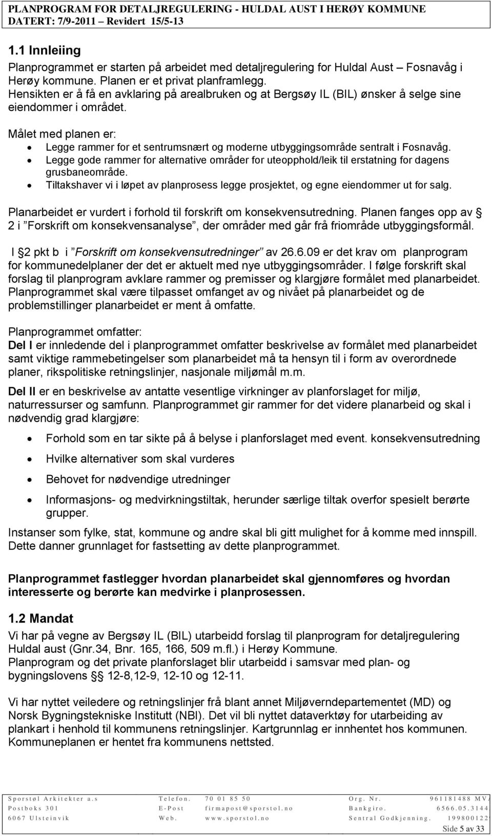 Målet med planen er: Legge rammer for et sentrumsnært og moderne utbyggingsområde sentralt i Fosnavåg.