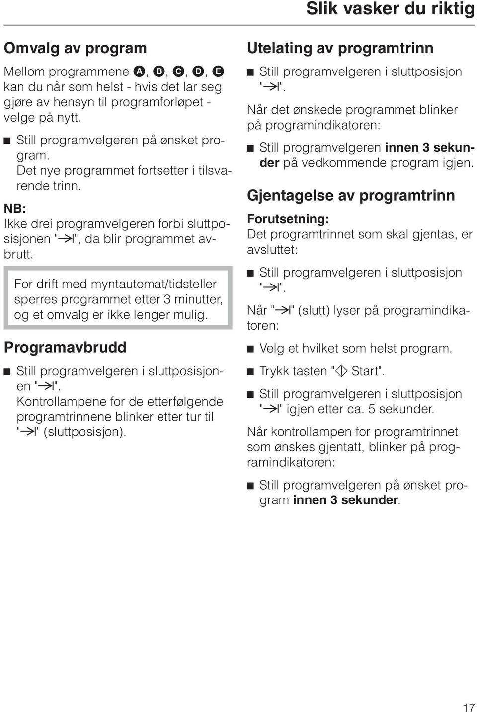 For drift med myntautomat/tidsteller sperres programmet etter 3 minutter, og et omvalg er ikke lenger mulig. Programavbrudd ^ Still programvelgeren i sluttposisjonen "r".