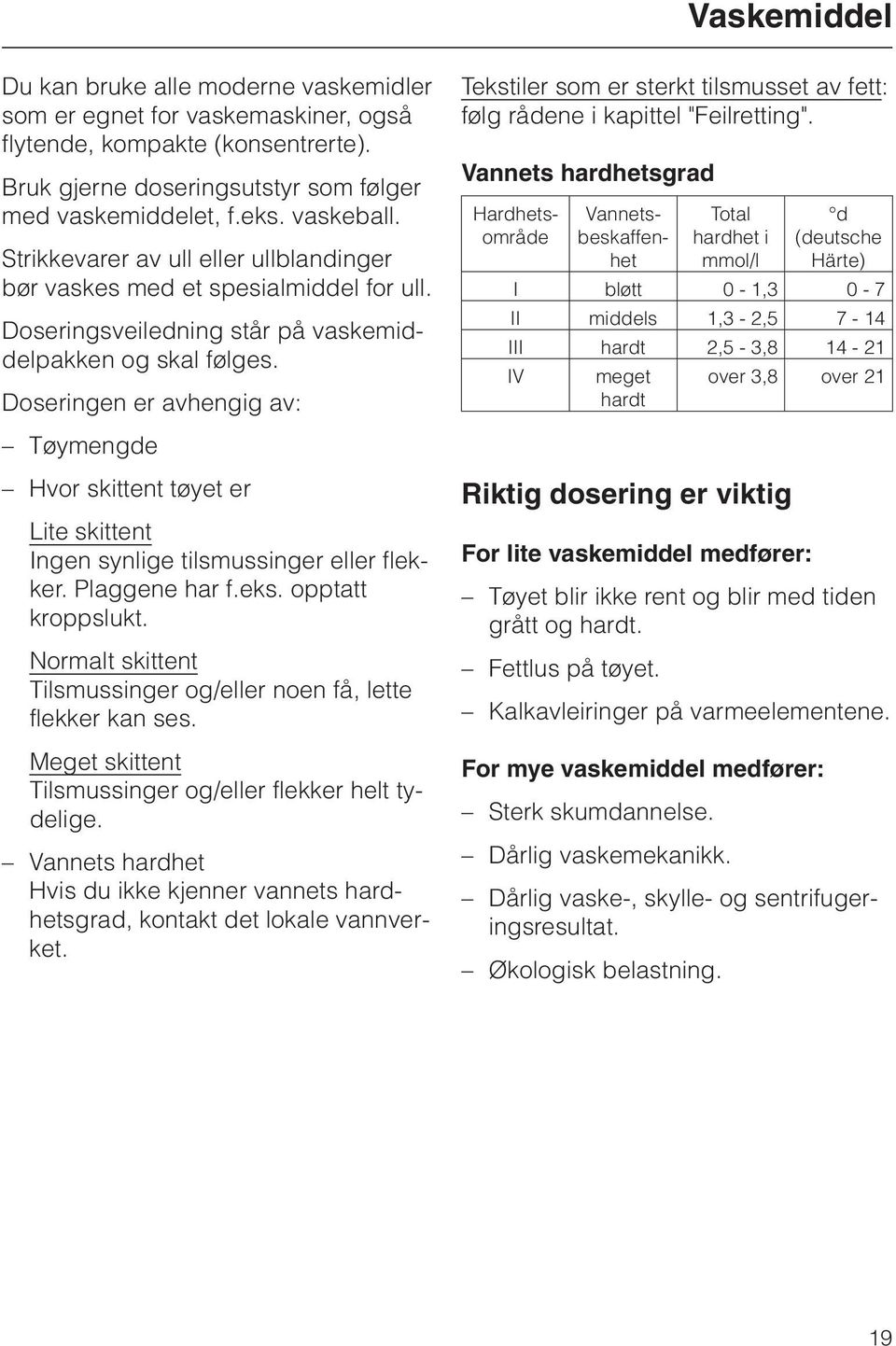 Doseringen er avhengig av: Tekstiler som er sterkt tilsmusset av fett: følg rådene i kapittel "Feilretting".