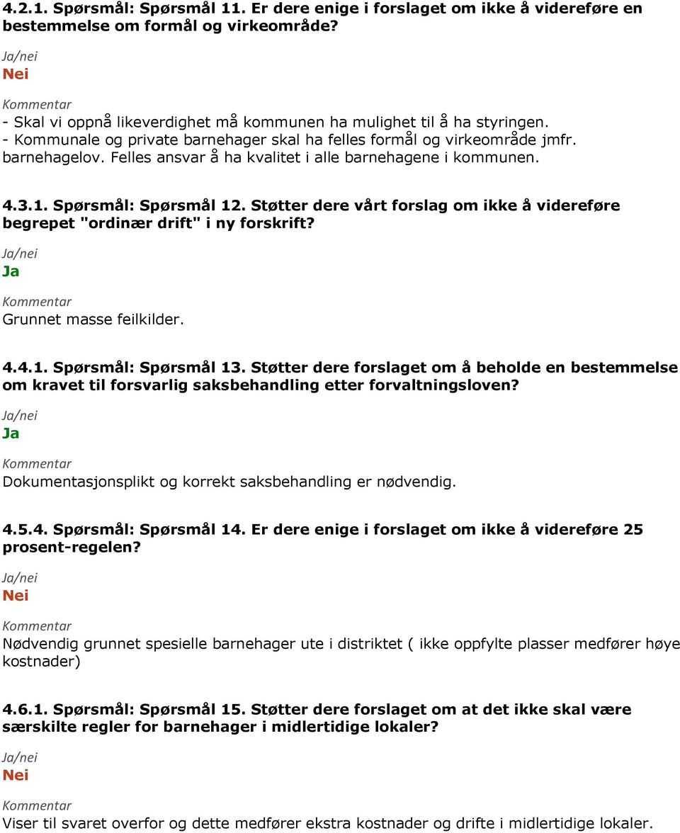 Støtter dere vårt forslag om ikke å videreføre begrepet "ordinær drift" i ny forskrift? Grunnet masse feilkilder. 4.4.1. Spørsmål: Spørsmål 13.