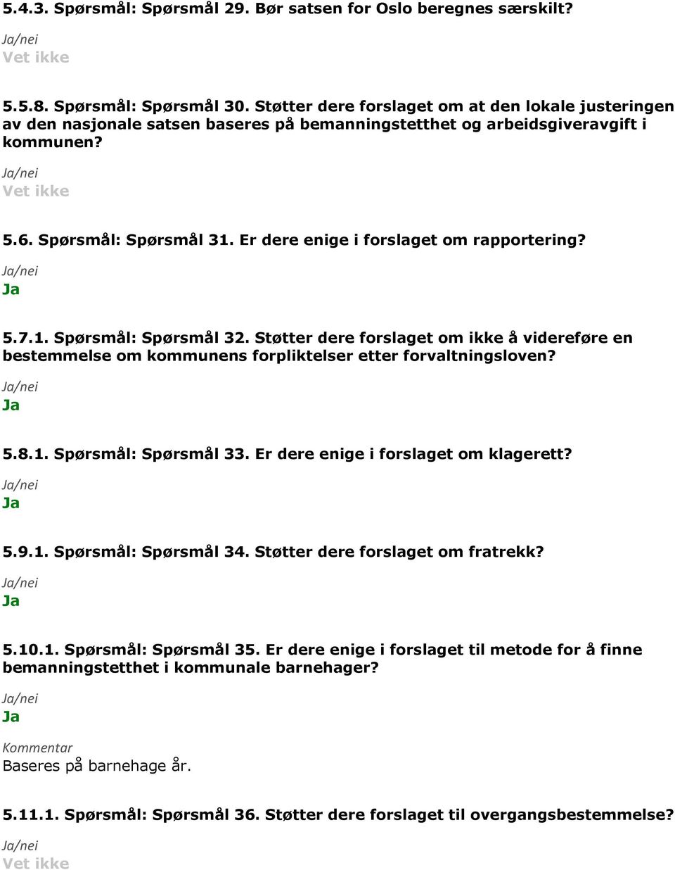 Er dere enige i forslaget om rapportering? 5.7.1. Spørsmål: Spørsmål 32. Støtter dere forslaget om ikke å videreføre en bestemmelse om kommunens forpliktelser etter forvaltningsloven? 5.8.1. Spørsmål: Spørsmål 33.