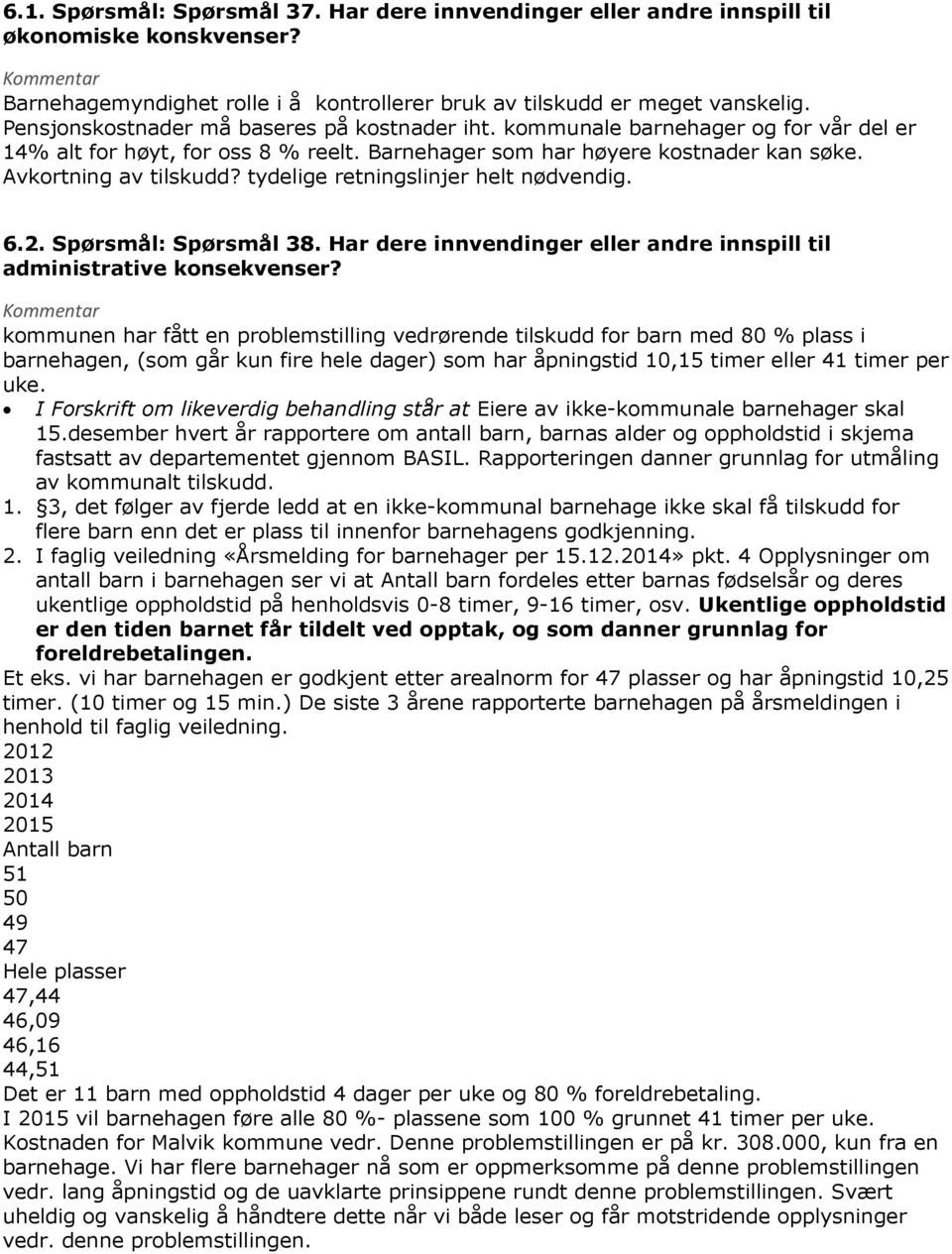 tydelige retningslinjer helt nødvendig. 6.2. Spørsmål: Spørsmål 38. Har dere innvendinger eller andre innspill til administrative konsekvenser?