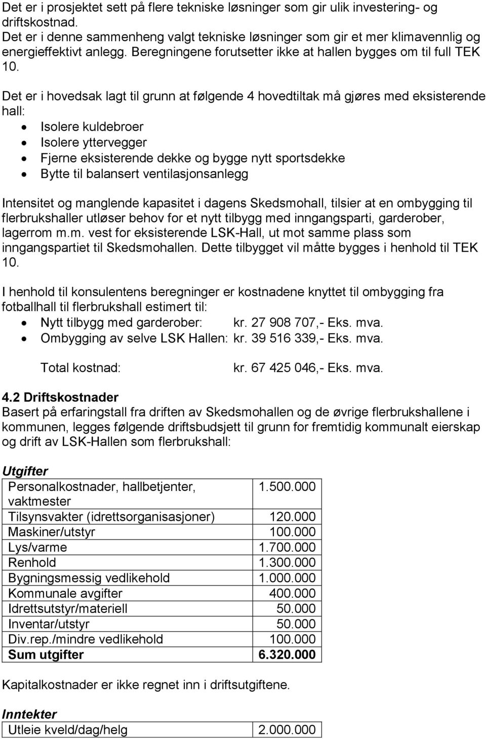 Det er i hovedsak lagt til grunn at følgende 4 hovedtiltak må gjøres med eksisterende hall: Isolere kuldebroer Isolere yttervegger Fjerne eksisterende dekke og bygge nytt sportsdekke Bytte til