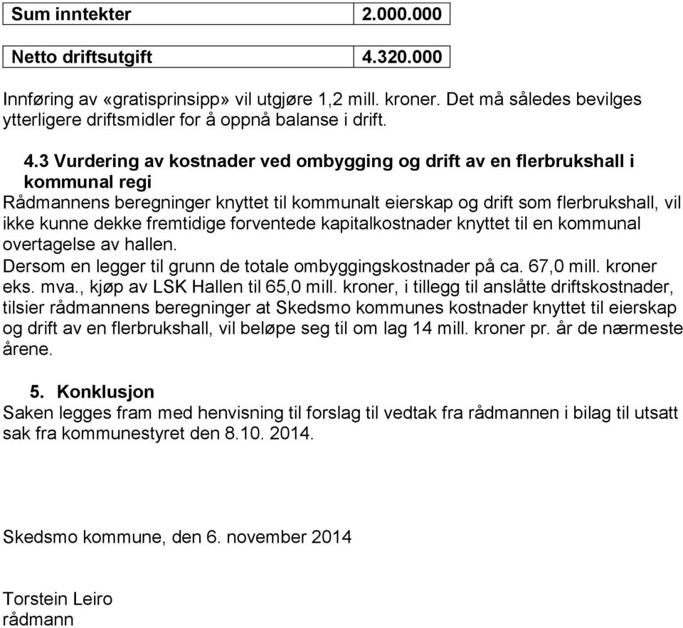 3 Vurdering av kostnader ved ombygging og drift av en flerbrukshall i kommunal regi Rådmannens beregninger knyttet til kommunalt eierskap og drift som flerbrukshall, vil ikke kunne dekke fremtidige