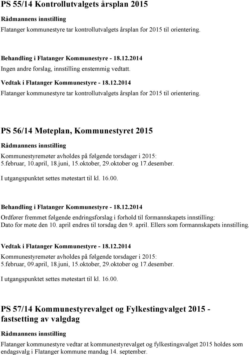 PS 56/14 Møteplan, Kommunestyret 2015 Rådmannens innstilling Kommunestyremøter avholdes på følgende torsdager i 2015: 5.februar, 10.april, 18.juni, 15.oktober, 29.oktober og 17.desember.