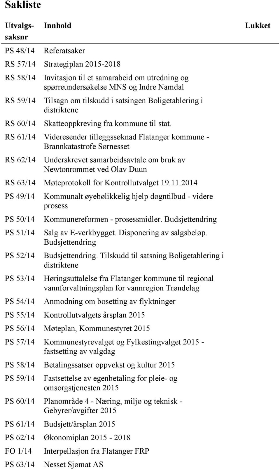 RS 61/14 Videresender tilleggssøknad Flatanger kommune - Brannkatastrofe Sørnesset RS 62/14 Underskrevet samarbeidsavtale om bruk av Newtonrommet ved Olav Duun RS 63/14 Møteprotokoll for