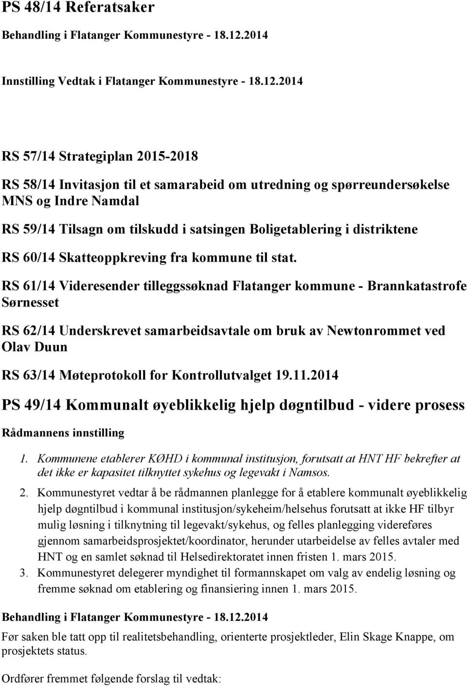 2014 RS 57/14 Strategiplan 2015-2018 RS 58/14 Invitasjon til et samarabeid om utredning og spørreundersøkelse MNS og Indre Namdal RS 59/14 Tilsagn om tilskudd i satsingen Boligetablering i