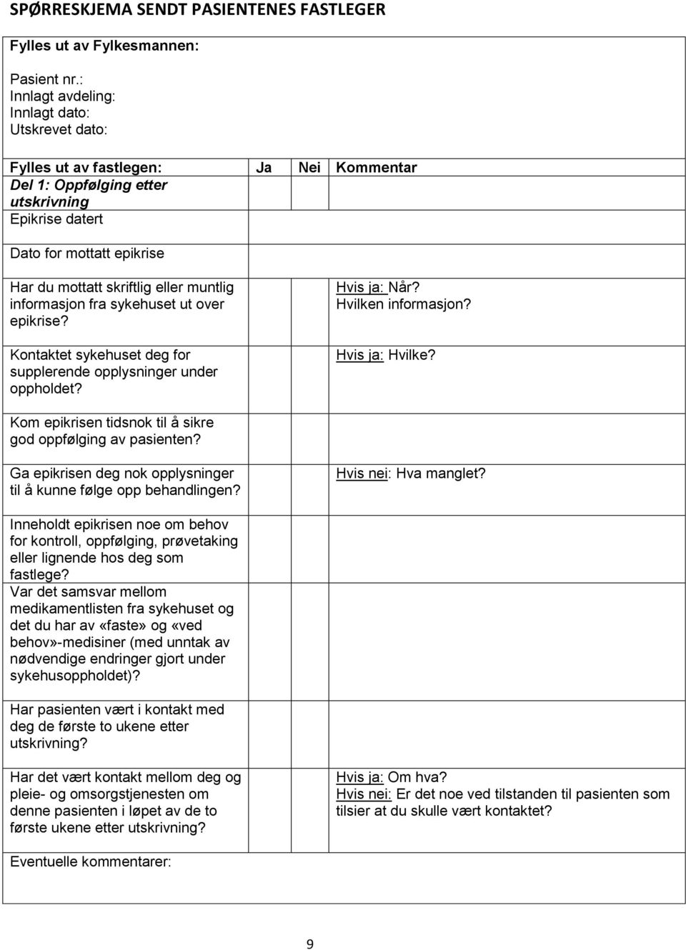 muntlig informasjon fra sykehuset ut over epikrise? Kontaktet sykehuset deg for supplerende opplysninger under oppholdet? Hvis ja: Når? Hvilken informasjon? Hvis ja: Hvilke?