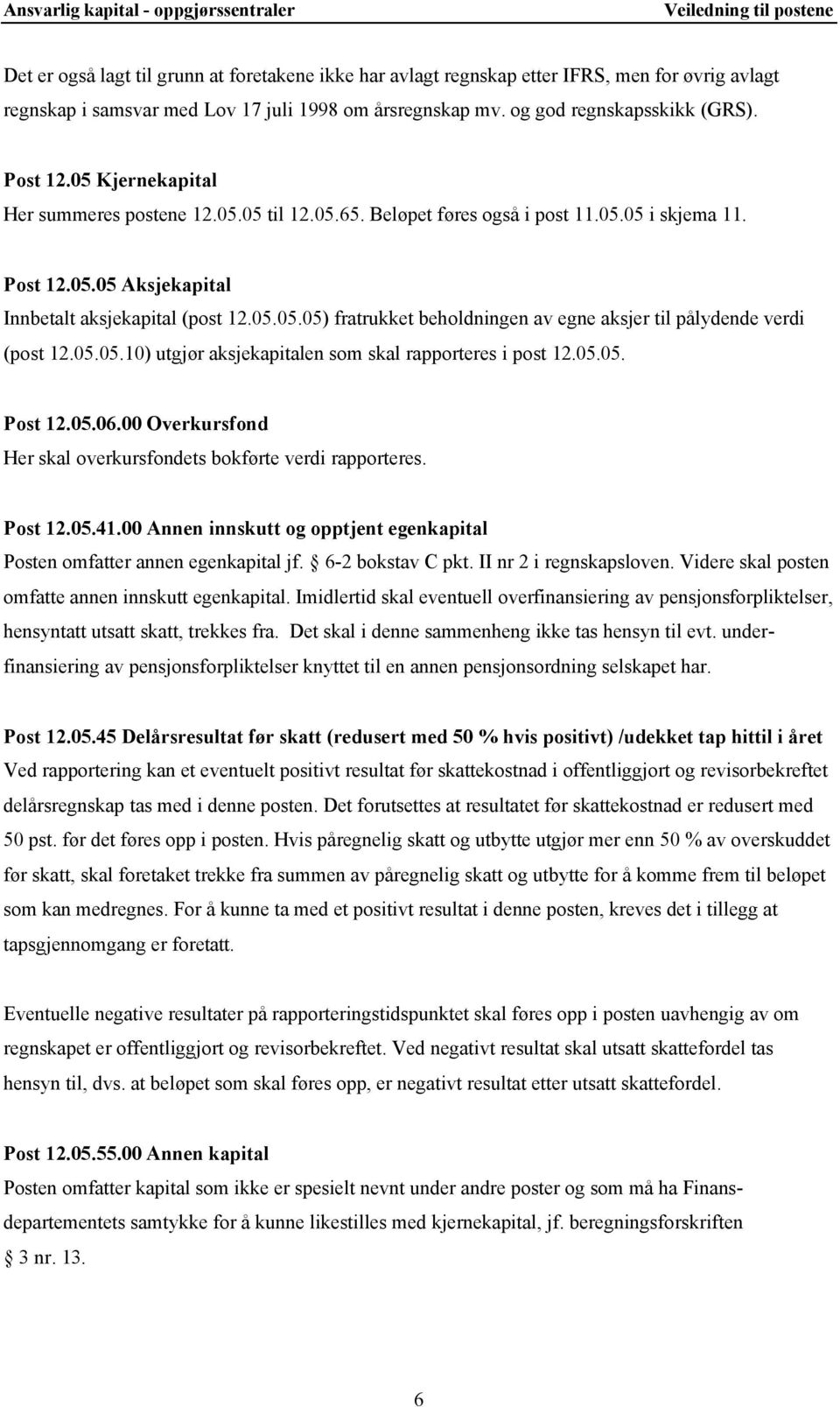 05.05.10) utgjør aksjekapitalen som skal rapporteres i post 12.05.05. Post 12.05.06.00 Overkursfond Her skal overkursfondets bokførte verdi rapporteres. Post 12.05.41.