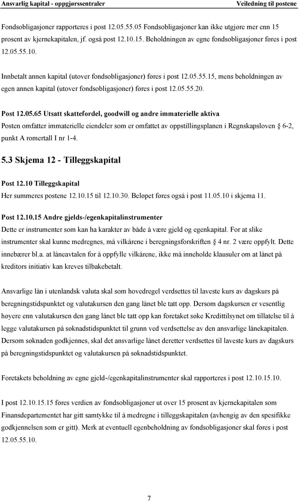 5.3 Skjema 12 - Tilleggskapital Post 12.10 Tilleggskapital Her summeres postene 12.10.15 til 12.10.30. Beløpet føres også i post 11.05.10 i skjema 11. Post 12.10.15 Andre gjelds-/egenkapitalinstrumenter Dette er instrumenter som kan ha karakter av både å være gjeld og egenkapital.