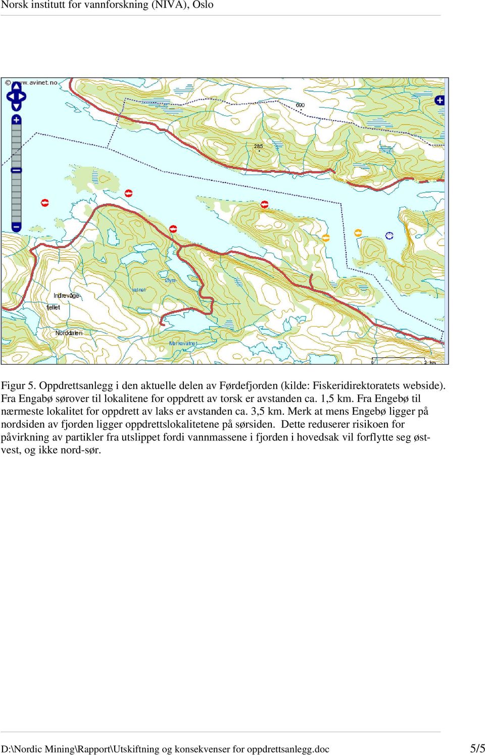 Fra Engebø til nærmeste lokalitet for oppdrett av laks er avstanden ca. 3,5 km.