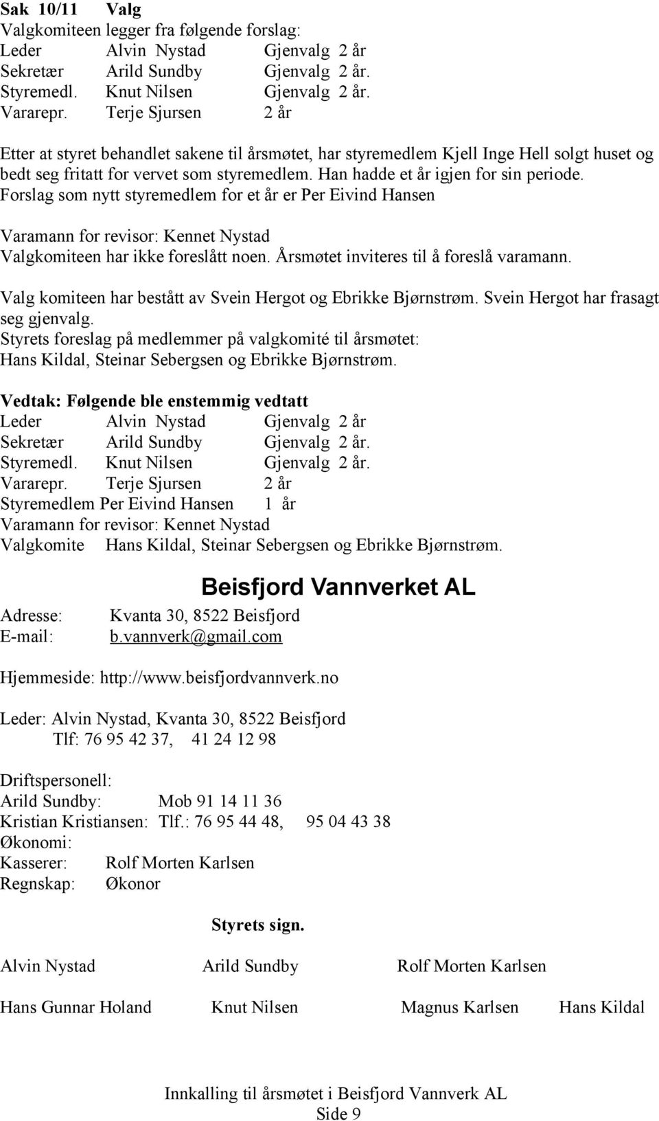 Forslag som nytt styremedlem for et år er Per Eivind Hansen Varamann for revisor: Kennet Nystad Valgkomiteen har ikke foreslått noen. Årsmøtet inviteres til å foreslå varamann.
