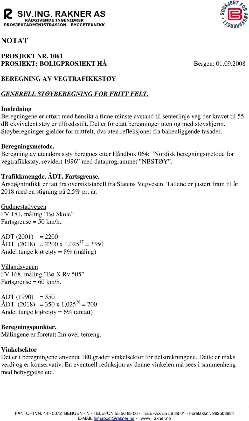 Støyberegninger gjelder for frittfelt, dvs uten refleksjoner fra bakenliggende fasader. Beregningsmetode.