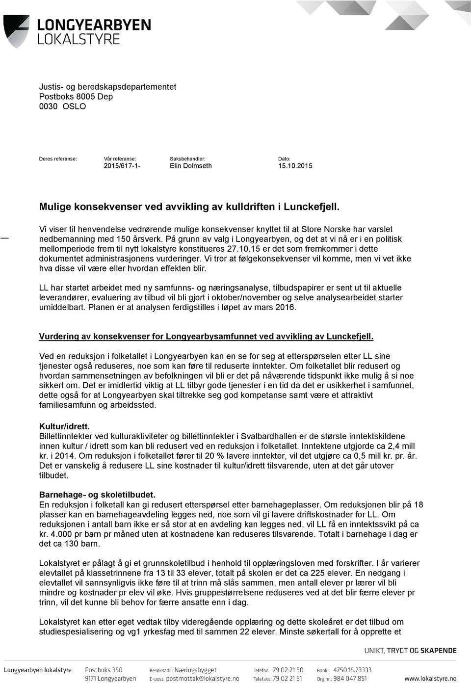 På grunn av valg i Longyearbyen, og det at vi nå er i en politisk mellomperiode frem til nytt lokalstyre konstitueres 27.10.15 er det som fremkommer i dette dokumentet administrasjonens vurderinger.