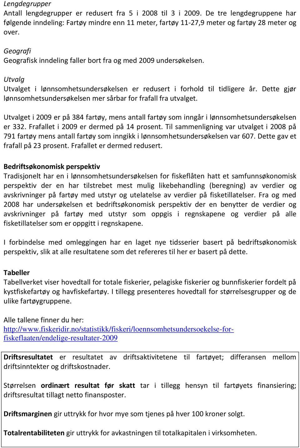 Dette gjør lønnsomhetsundersøkelsen mer sårbar for frafall fra utvalget. Utvalget i 29 er på 384 fartøy, mens antall fartøy som inngår i lønnsomhetsundersøkelsen er 332.