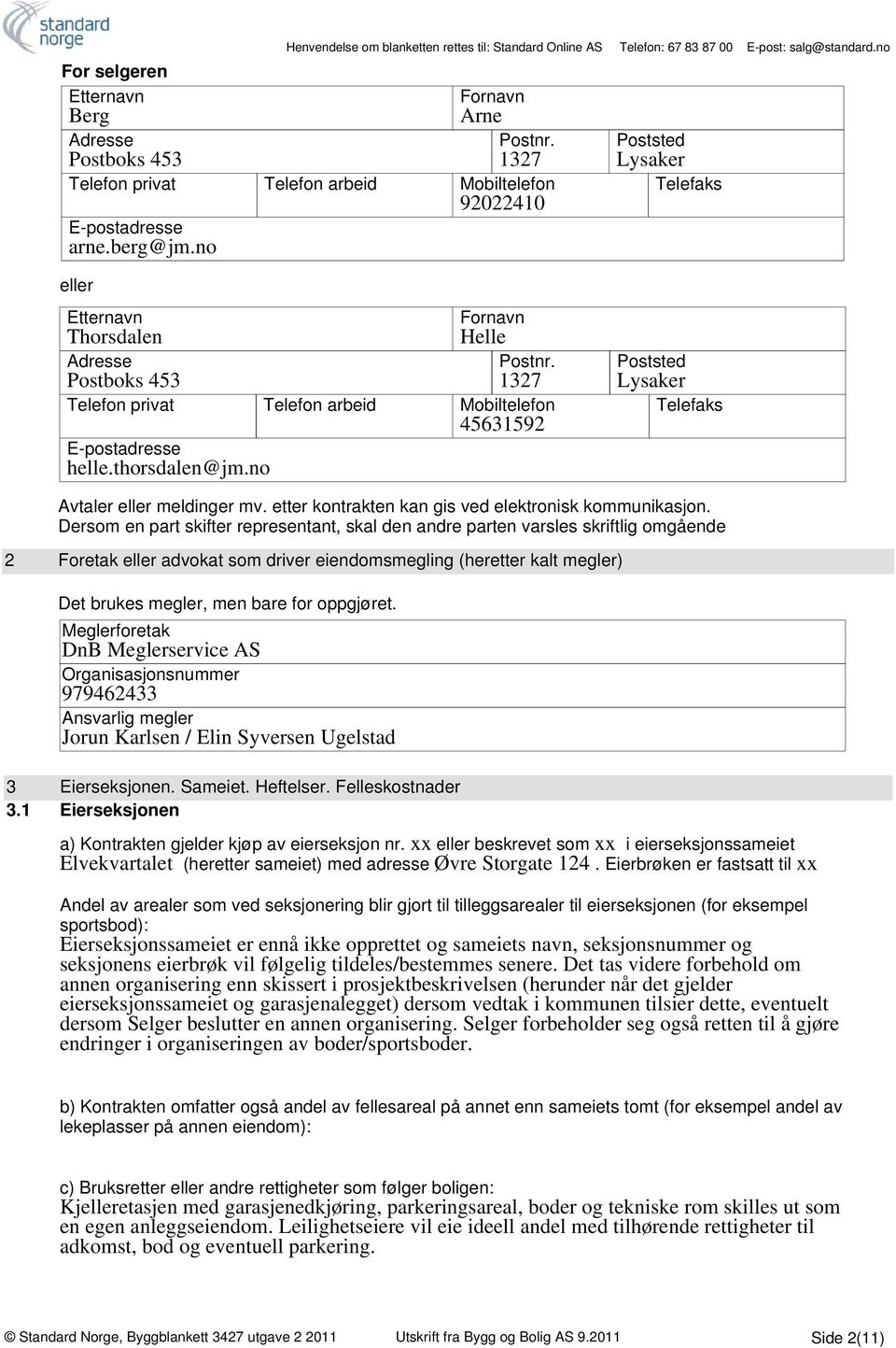 no Poststed Lysaker Telefaks Avtaler eller meldinger mv. etter kontrakten kan gis ved elektronisk kommunikasjon.