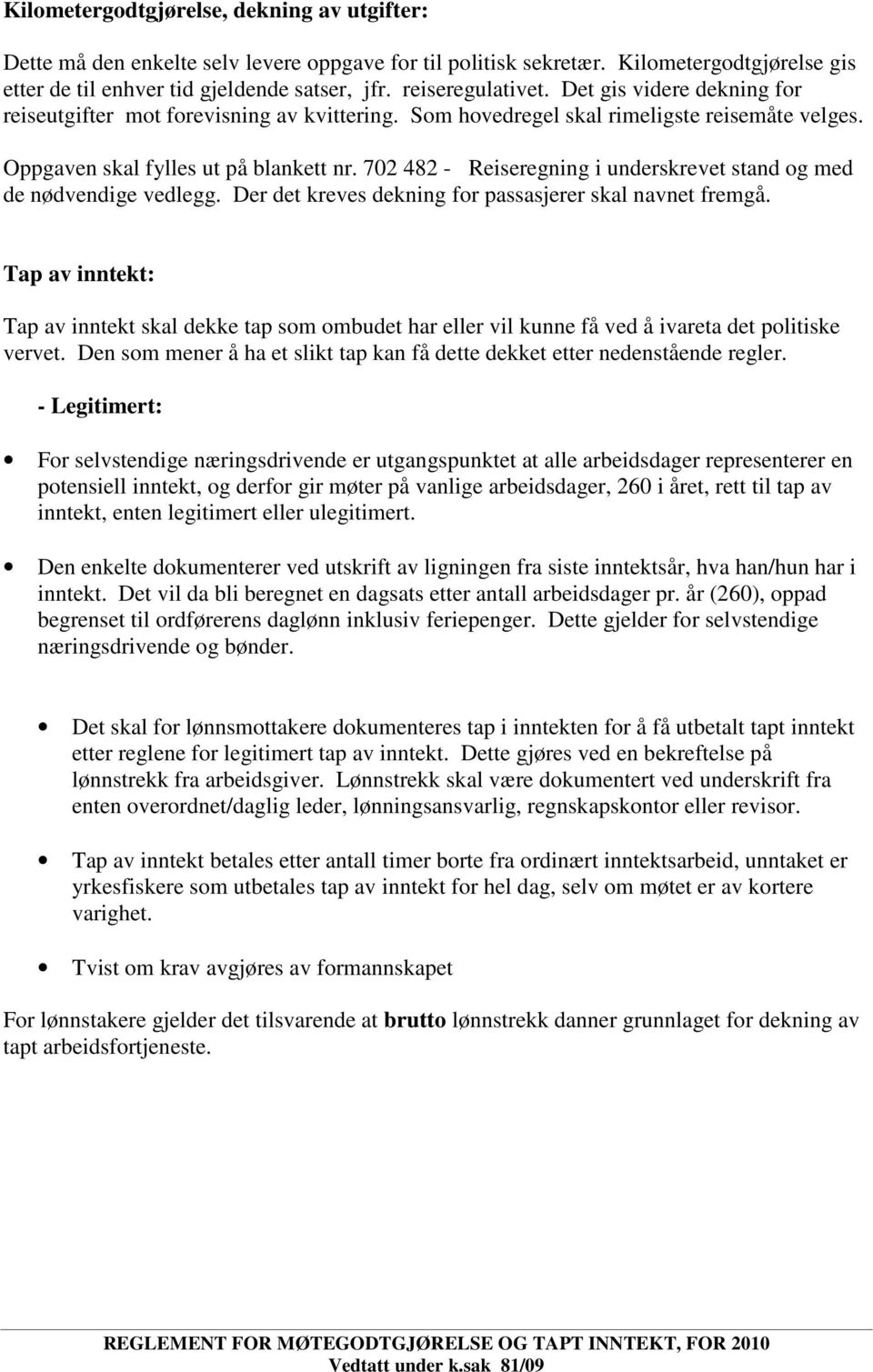 702 482 - Reiseregning i underskrevet stand og med de nødvendige vedlegg. Der det kreves dekning for passasjerer skal navnet fremgå.