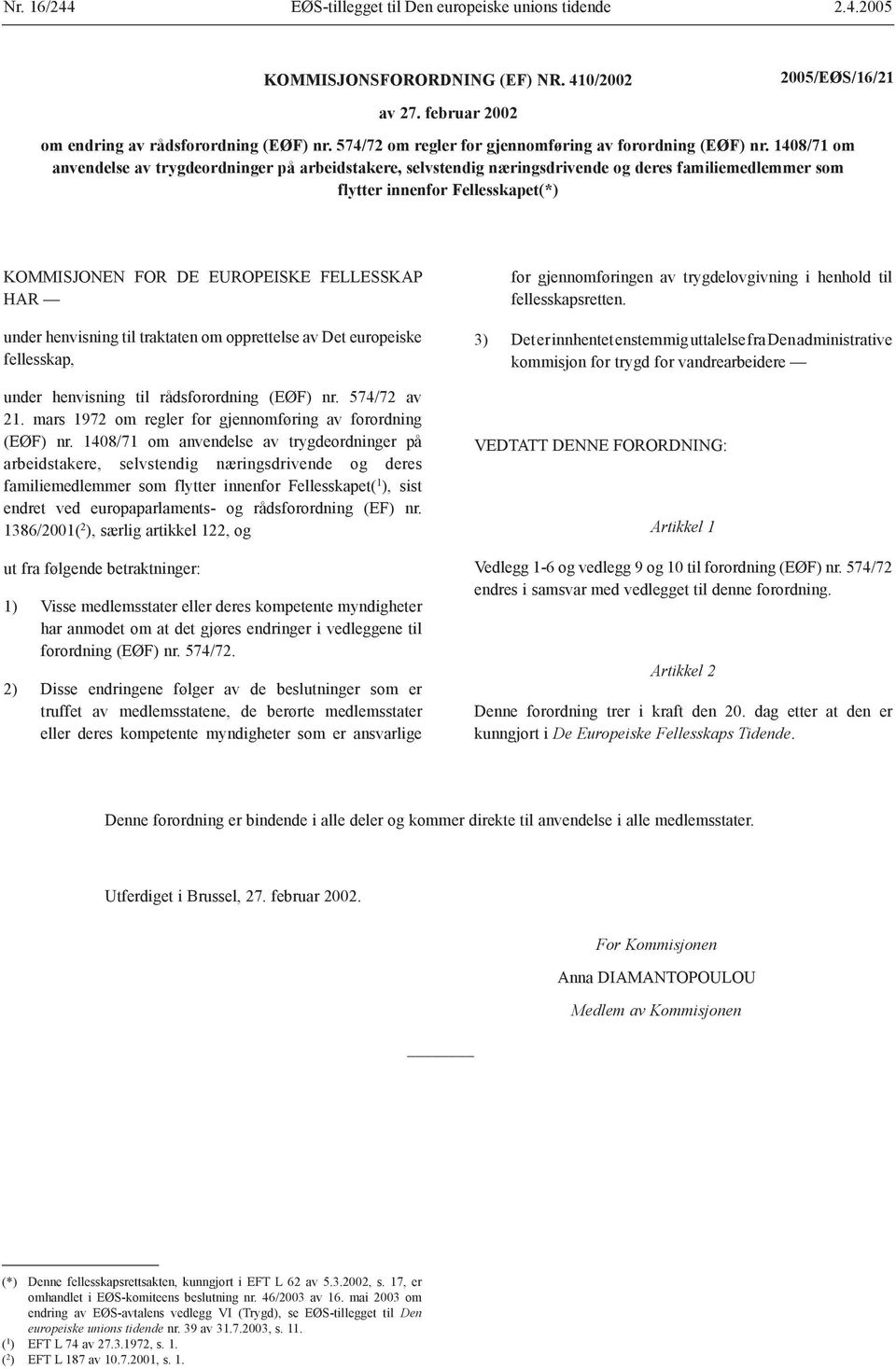 1408/71 om anvendelse av trygdeordninger på arbeidstakere, selvstendig næringsdrivende og deres familiemedlemmer som flytter innenfor Fellesskapet(*) KOMMISJONEN FOR DE EUROPEISKE FELLESSKAP HAR