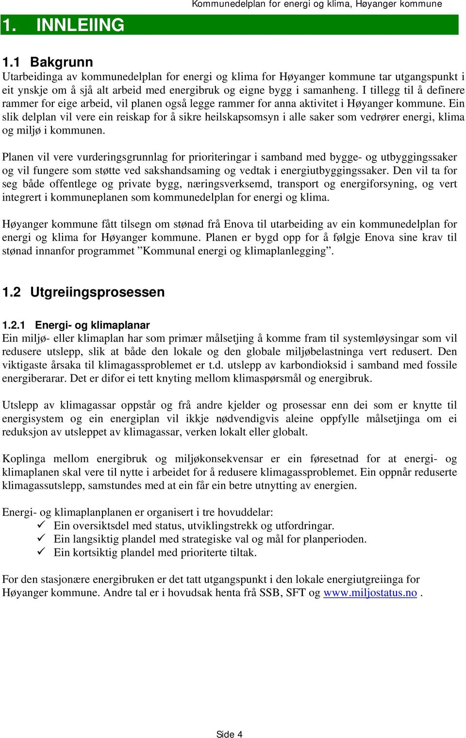 I tillegg til å definere rammer for eige arbeid, vil planen også legge rammer for anna aktivitet i Høyanger kommune.