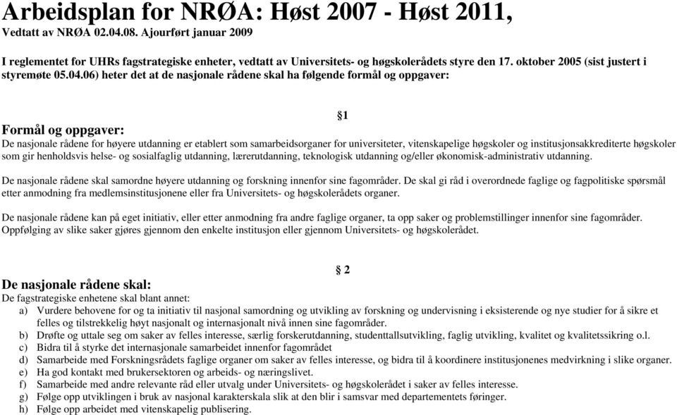 06) heter det at de nasjonale rådene skal ha følgende formål og oppgaver: 1 Formål og oppgaver: De nasjonale rådene for høyere utdanning er etablert som samarbeidsorganer for universiteter,