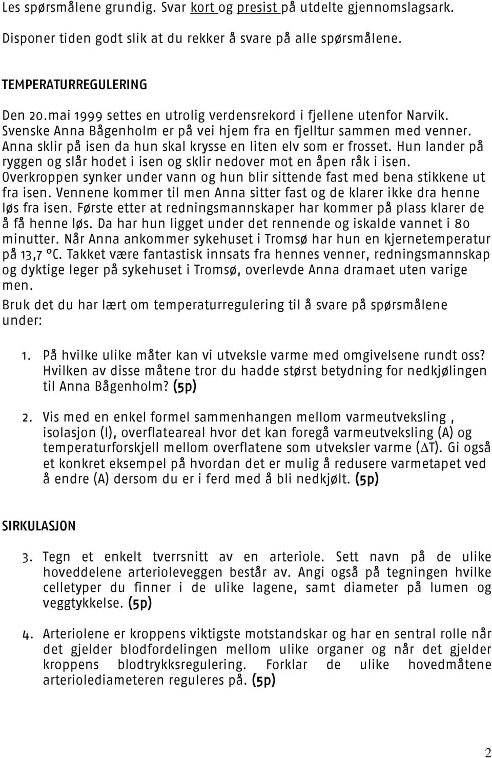 Anna sklir på isen da hun skal krysse en liten elv som er frosset. Hun lander på ryggen og slår hodet i isen og sklir nedover mot en åpen råk i isen.