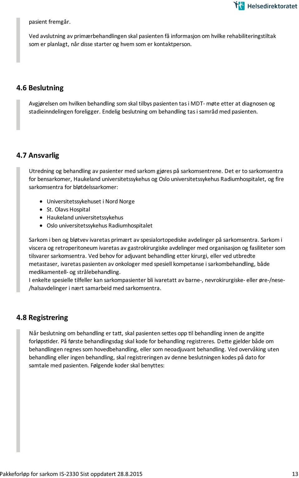 Endelig beslutning om behandling tas i samråd med pasienten. 4.7 Ansvarlig Utredning og behandling av pasienter med sarkom gjøres på sarkomsentrene.