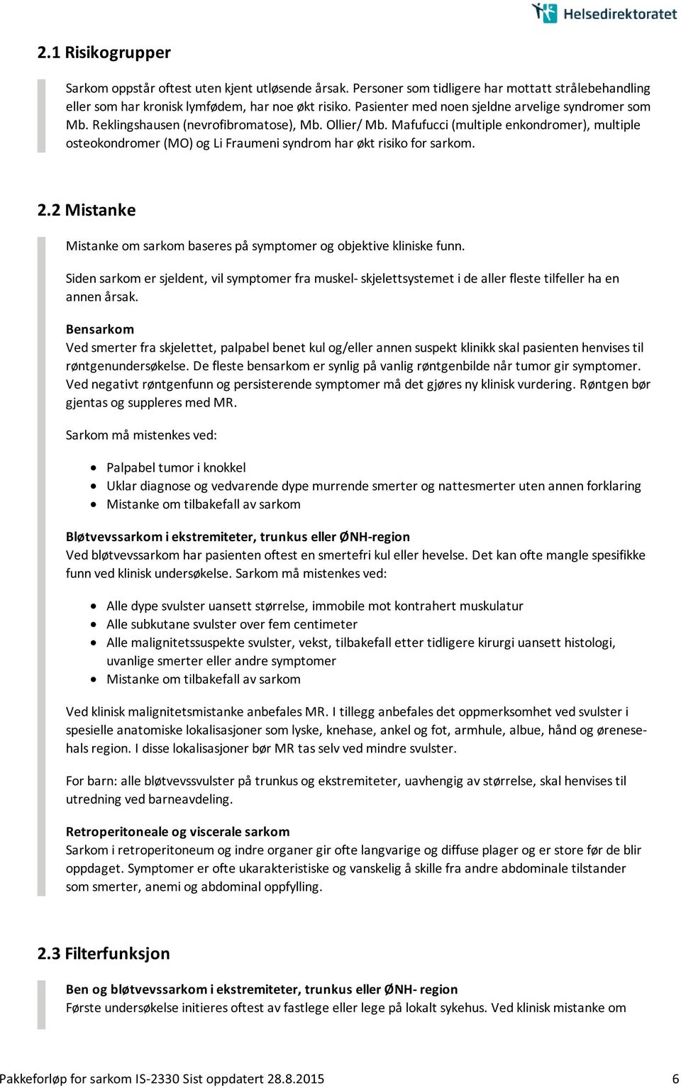 Ollier/ Mb. Mafufucci (multiple enkondromer), multiple osteokondromer (MO) og Li Fraumeni syndrom har økt risiko for sarkom. 2.