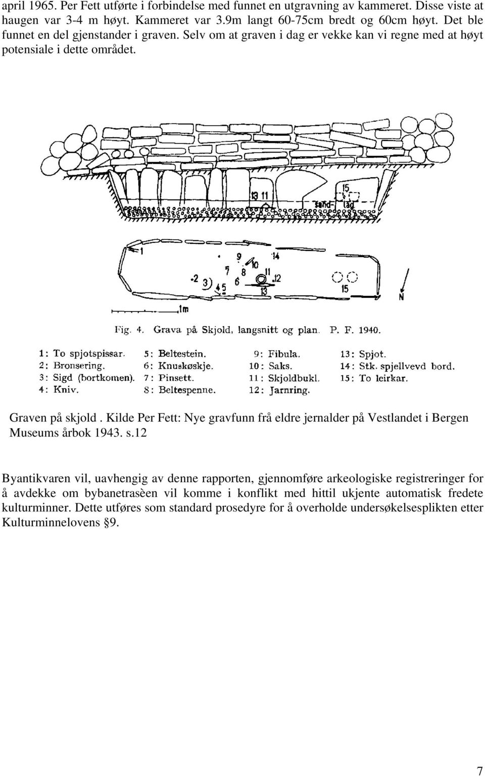 Kilde Per Fett: Nye gravfunn frå eldre jernalder på Vestlandet i Bergen Museums årbok 1943. s.