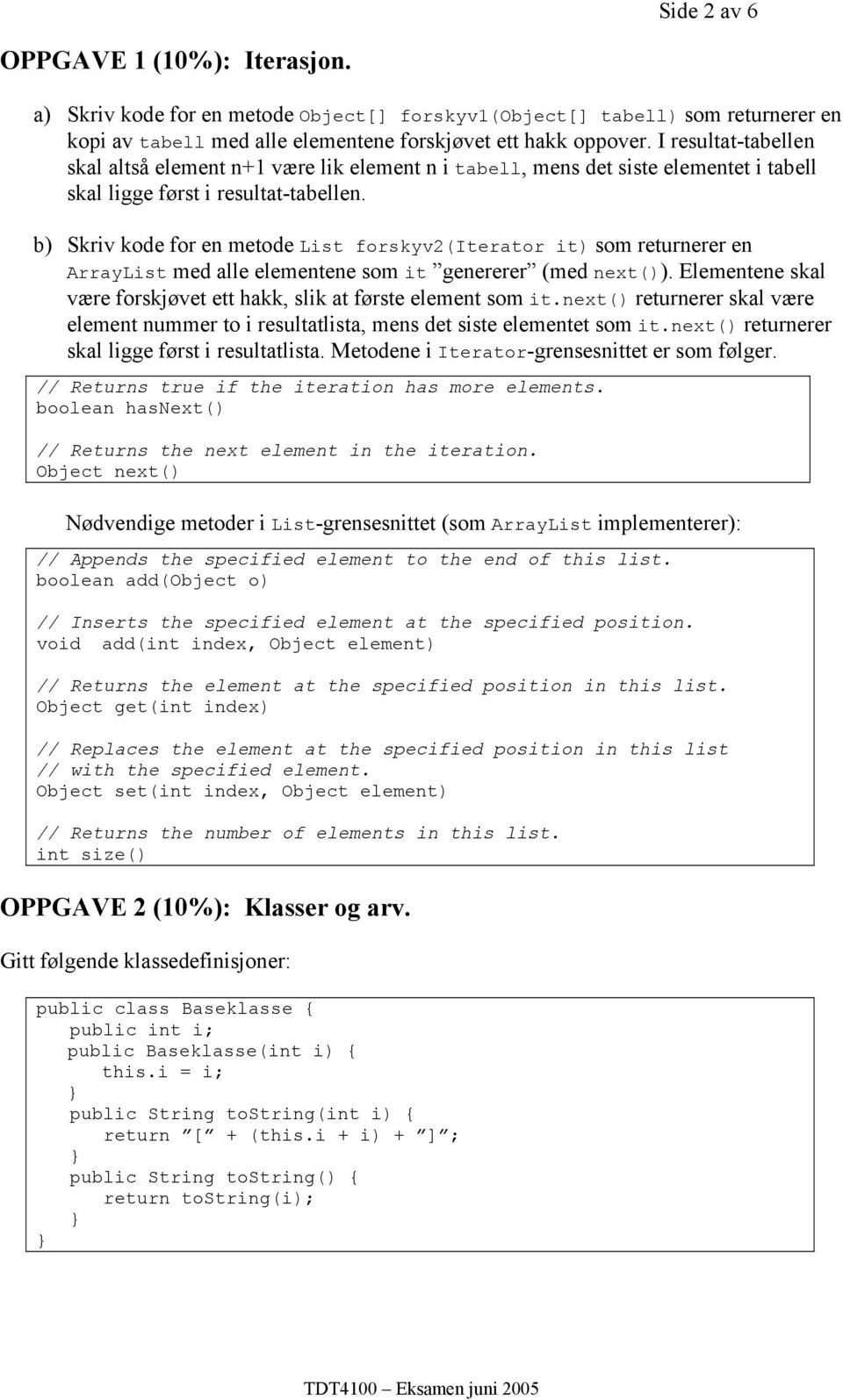 b) Skriv kode for en metode List forskyv2(iterator it) som returnerer en ArrayList med alle elementene som it genererer (med next()).