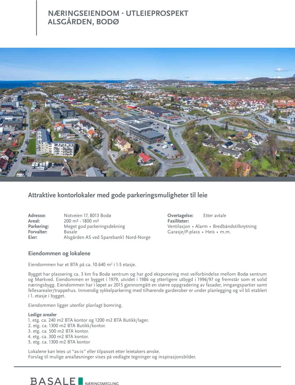 640 m 2 i 1-5 etasje. Bygget har plassering ca. 3 km fra Bodø sentrum og har god eksponering mot veiforbindelse mellom Bodø sentrum og Mørkved.