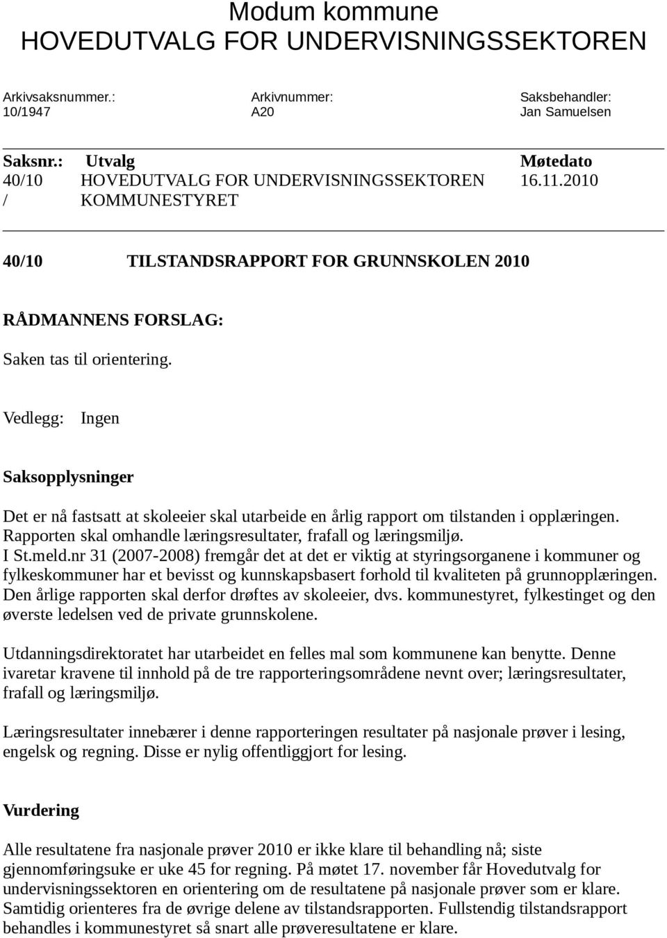 Vedlegg: Ingen Saksopplysninger Det er nå fastsatt at skoleeier skal utarbeide en årlig rapport om tilstanden i opplæringen. Rapporten skal omhandle læringsresultater, frafall og læringsmiljø. I St.