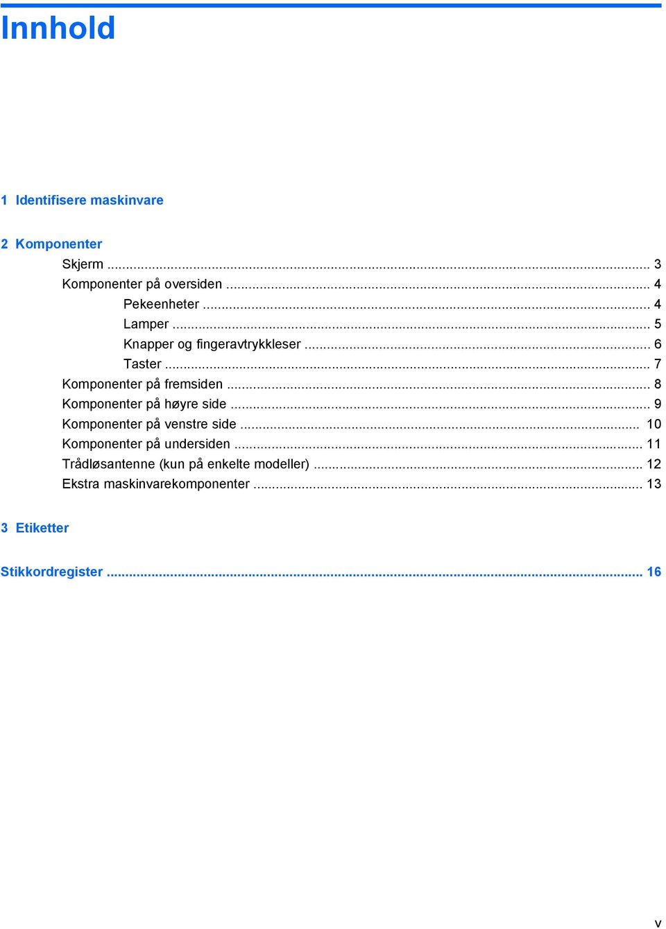 .. 8 Komponenter på høyre side... 9 Komponenter på venstre side... 10 Komponenter på undersiden.