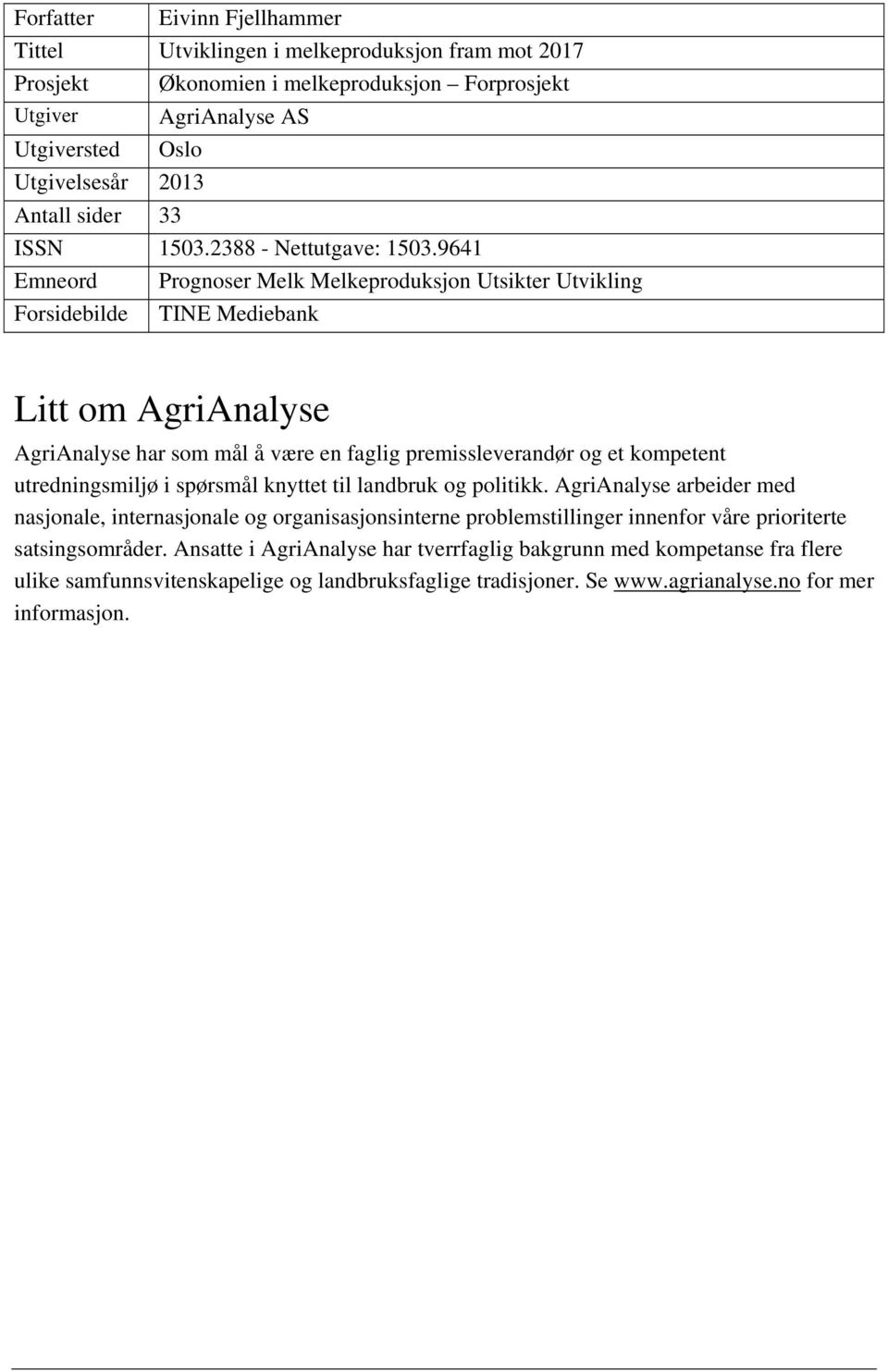 9641 Emneord Prognoser Melk Melkeproduksjon Utsikter Utvikling Forsidebilde TINE Mediebank Litt om AgriAnalyse AgriAnalyse har som mål å være en faglig premissleverandør og et kompetent