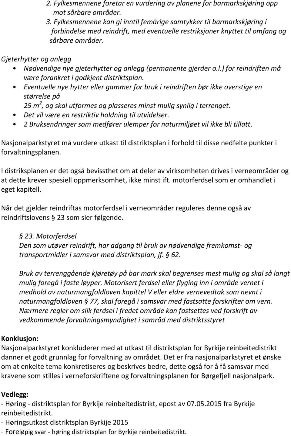 Gjeterhytter og anlegg Nødvendige nye gjeterhytter og anlegg (permanente gjerder o.l.) for reindriften må være forankret i godkjent distriktsplan.