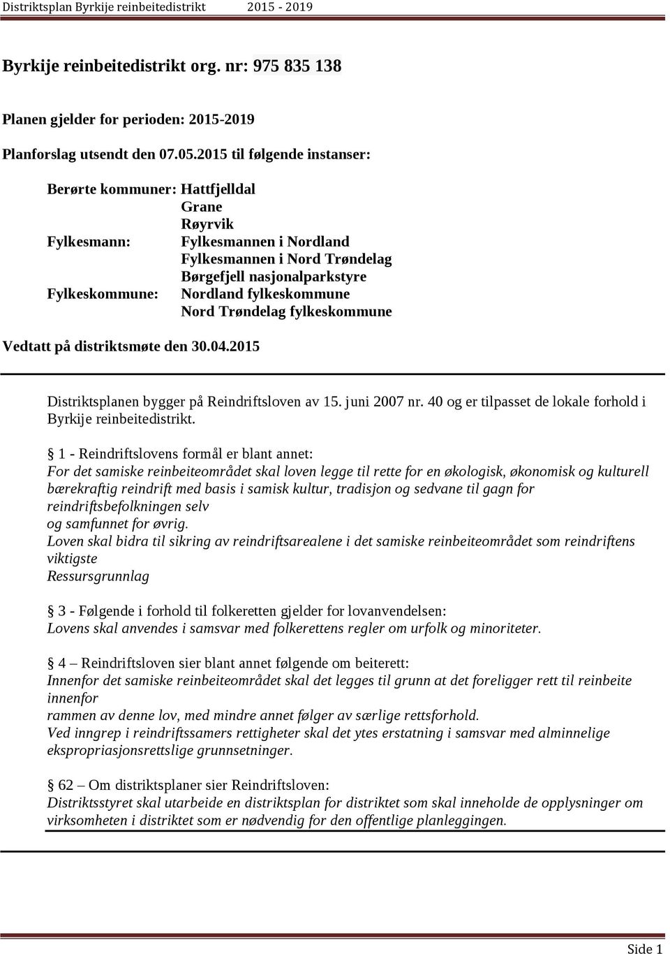 fylkeskommune Nord Trøndelag fylkeskommune Vedtatt på distriktsmøte den 30.04.2015 Distriktsplanen bygger på Reindriftsloven av 15. juni 2007 nr.