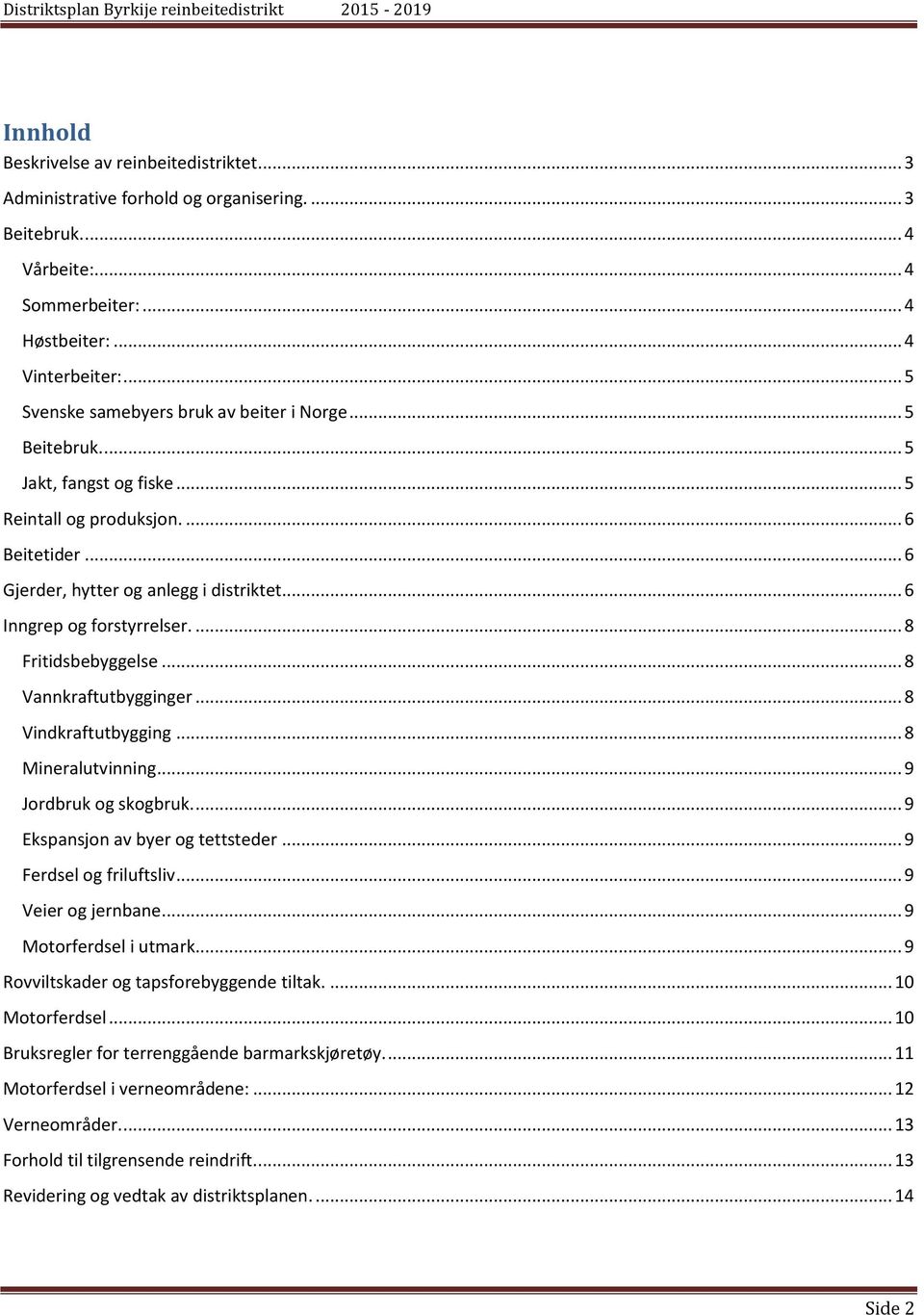 .. 6 Inngrep og forstyrrelser.... 8 Fritidsbebyggelse... 8 Vannkraftutbygginger... 8 Vindkraftutbygging... 8 Mineralutvinning... 9 Jordbruk og skogbruk.... 9 Ekspansjon av byer og tettsteder.