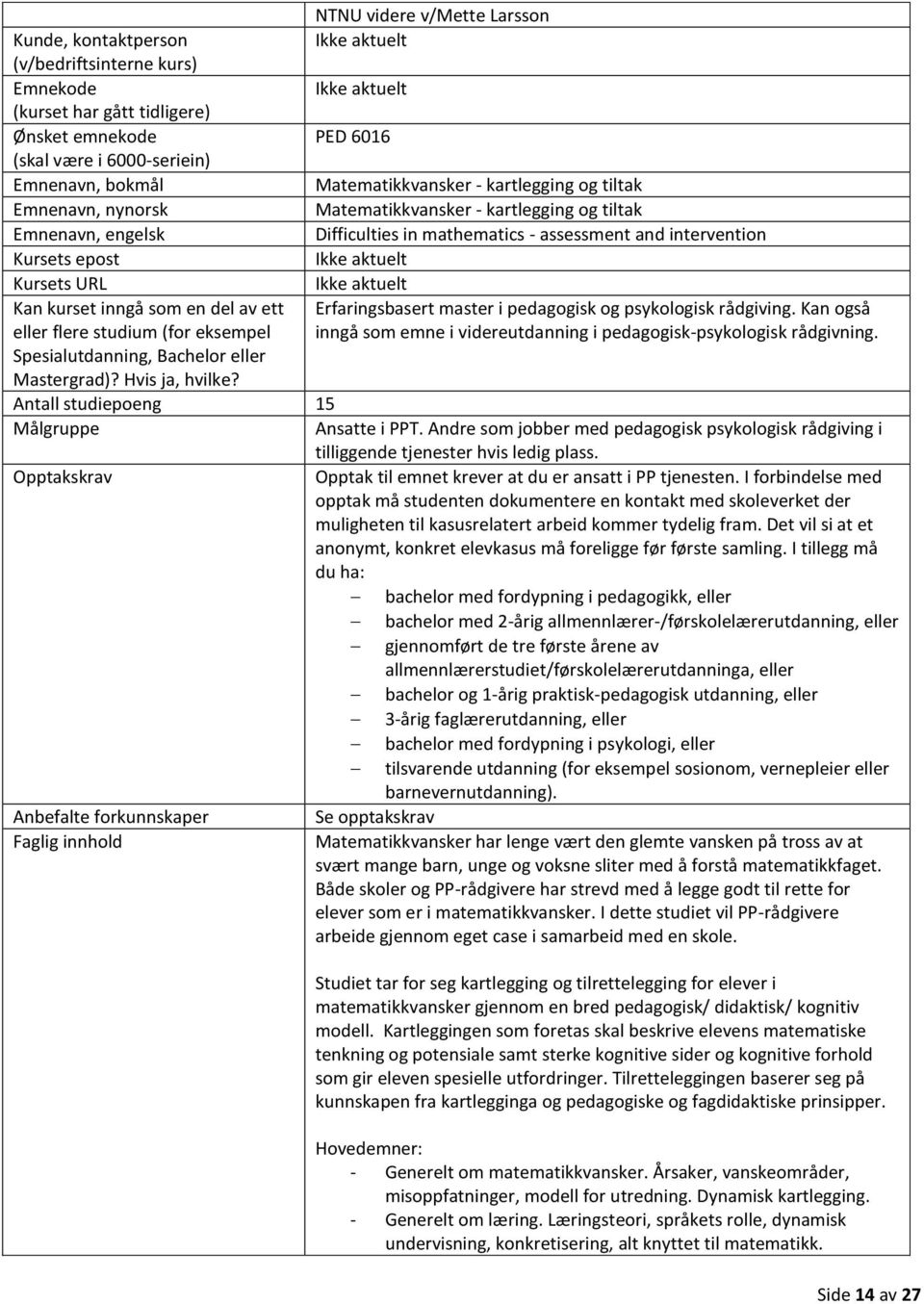 inngå som en del av ett Erfaringsbasert master i pedagogisk og psykologisk rådgiving. Kan også eller flere studium (for eksempel inngå som emne i videreutdanning i pedagogisk-psykologisk rådgivning.