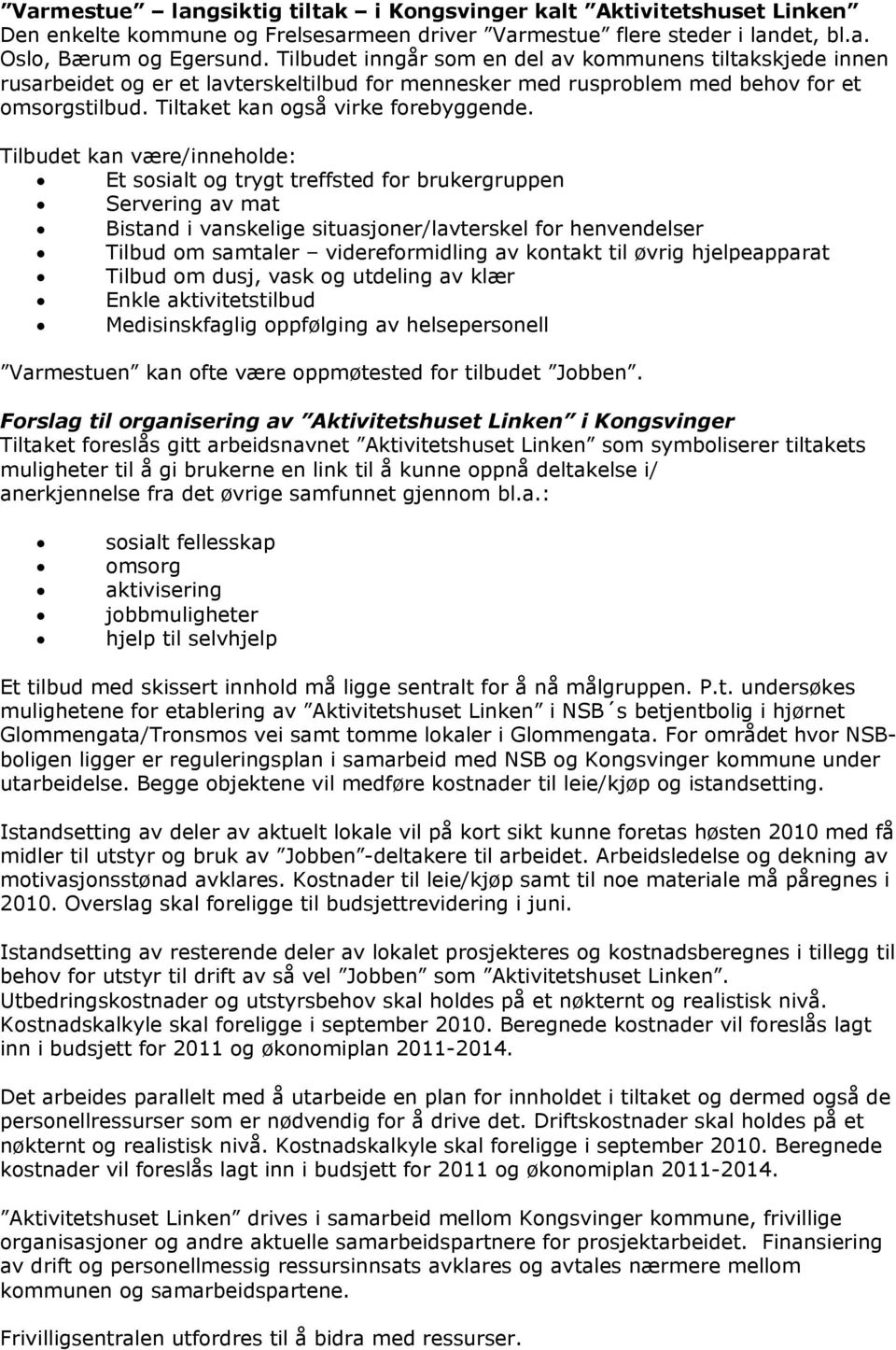 Tilbudet kan være/inneholde: Et sosialt og trygt treffsted for brukergruppen Servering av mat Bistand i vanskelige situasjoner/lavterskel for henvendelser Tilbud om samtaler videreformidling av