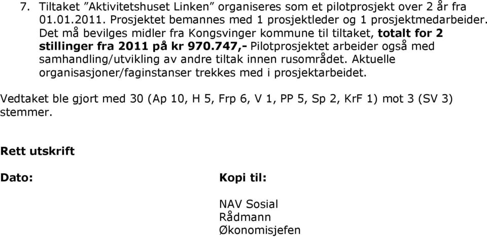 Det må bevilges midler fra Kongsvinger kommune til tiltaket, totalt for 2 stillinger fra 2011 på kr 970.