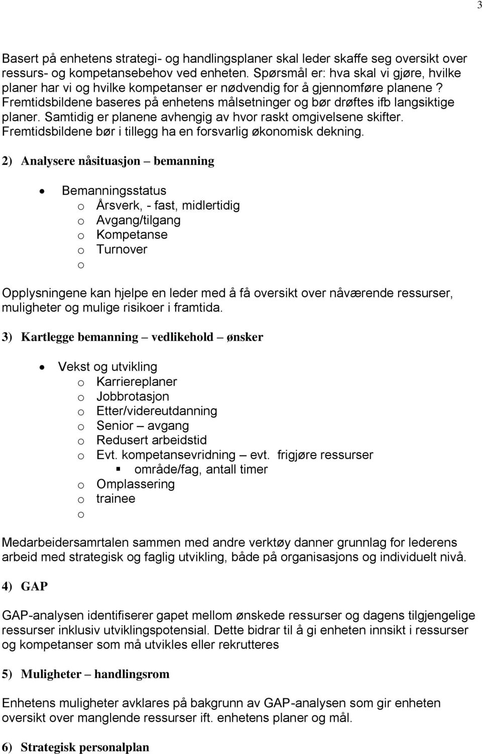 Fremtidsbildene baseres på enhetens målsetninger og bør drøftes ifb langsiktige planer. Samtidig er planene avhengig av hvor raskt omgivelsene skifter.