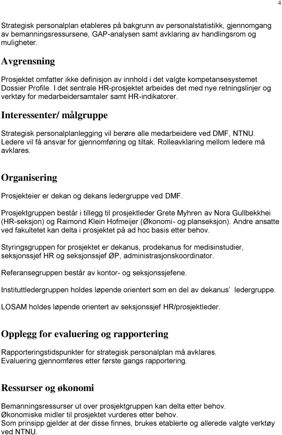 I det sentrale HR-prosjektet arbeides det med nye retningslinjer og verktøy for medarbeidersamtaler samt HR-indikatorer.