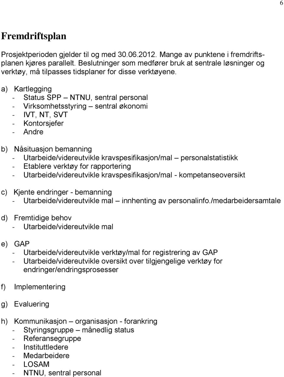 a) Kartlegging - Status SPP NTNU, sentral personal - Virksomhetsstyring sentral økonomi - IVT, NT, SVT - Kontorsjefer - Andre b) Nåsituasjon bemanning - Utarbeide/videreutvikle kravspesifikasjon/mal