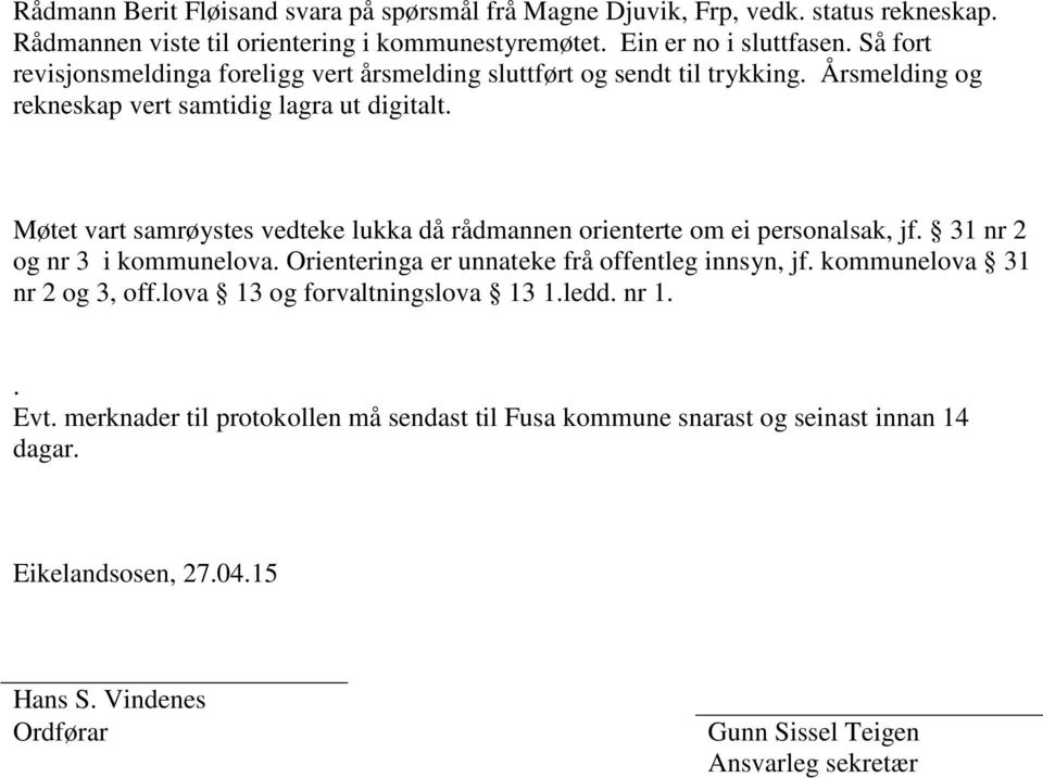 Møtet vart samrøystes vedteke lukka då rådmannen orienterte om ei personalsak, jf. 31 nr 2 og nr 3 i kommunelova. Orienteringa er unnateke frå offentleg innsyn, jf.