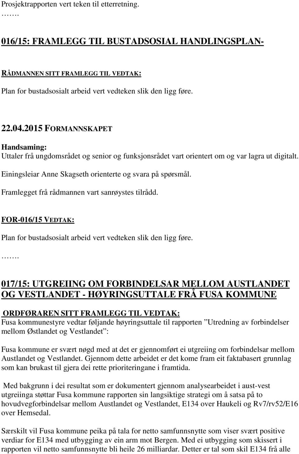 Framlegget frå rådmannen vart sanrøystes tilrådd. FOR-016/15 VEDTAK: Plan for bustadsosialt arbeid vert vedteken slik den ligg føre.