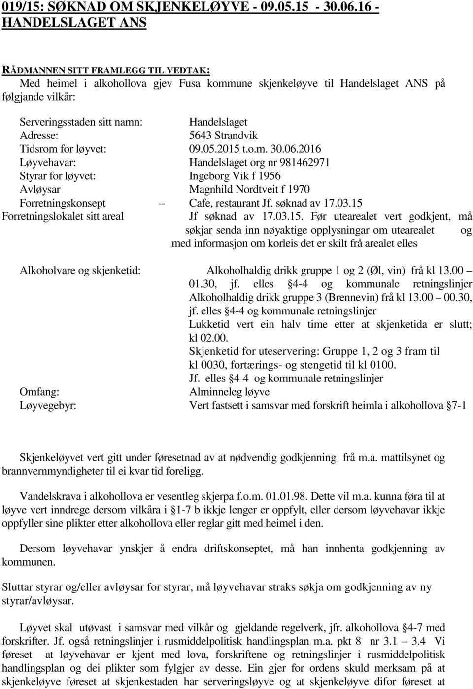 Adresse: 5643 Strandvik Tidsrom for løyvet: 09.05.2015 t.o.m. 30.06.