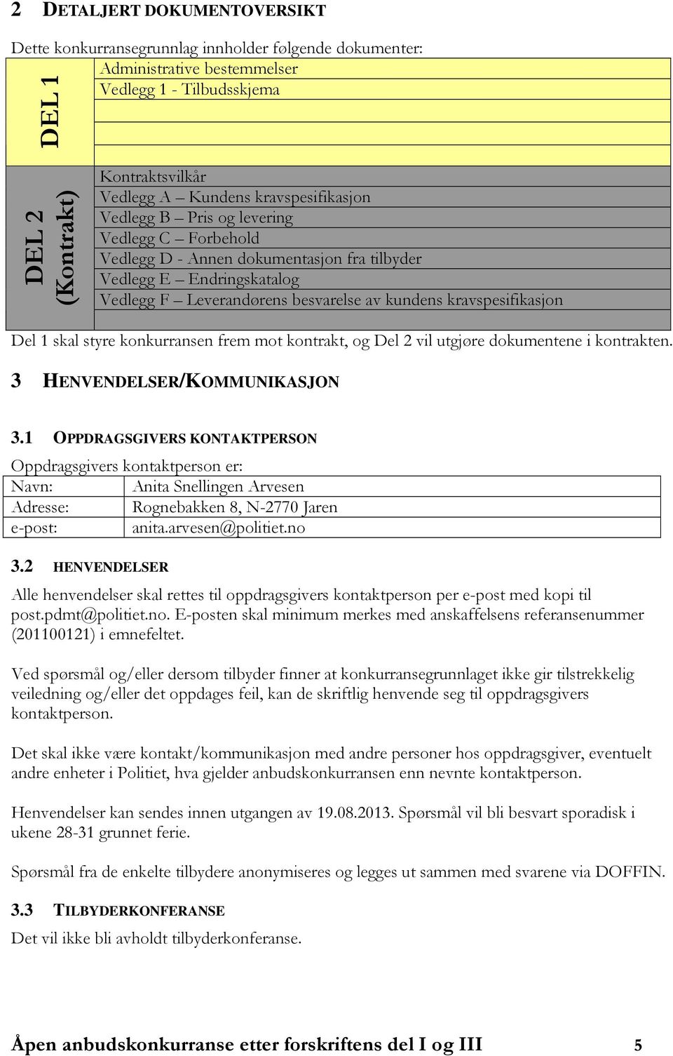 Del 1 skal styre konkurransen frem mot kontrakt, og Del 2 vil utgjøre dokumentene i kontrakten. 3 HENVENDELSER/KOMMUNIKASJON 3.